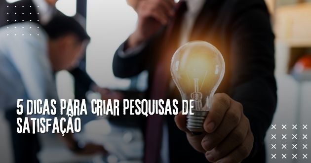 5 dicas para criar pesquisas de satisfação