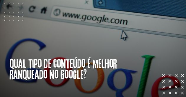 Qual tipo de conteúdo é melhor ranqueado no Google