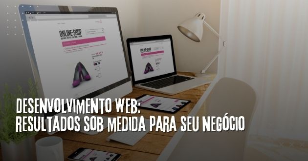 Desenvolvimento web: resultados sob medida para seu negócio